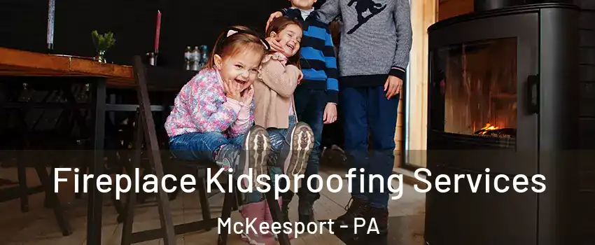  Fireplace Kidsproofing Services McKeesport - PA