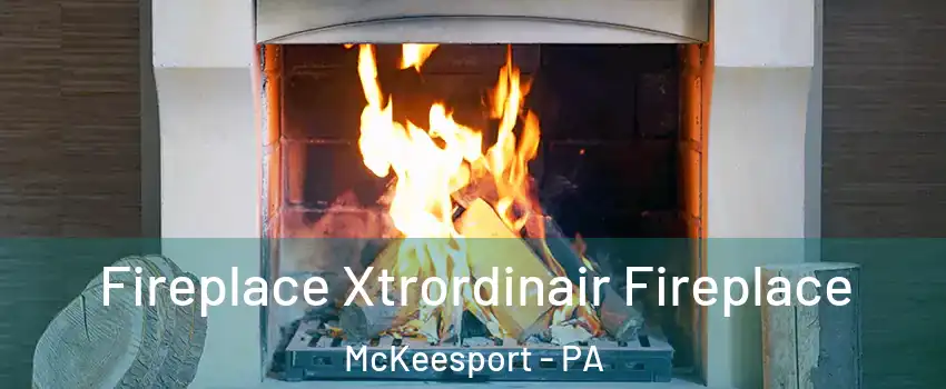  Fireplace Xtrordinair Fireplace McKeesport - PA