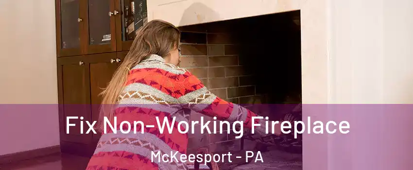  Fix Non-Working Fireplace McKeesport - PA