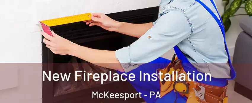  New Fireplace Installation McKeesport - PA