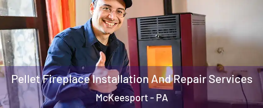  Pellet Fireplace Installation And Repair Services McKeesport - PA