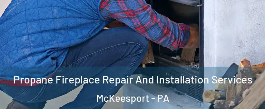  Propane Fireplace Repair And Installation Services McKeesport - PA