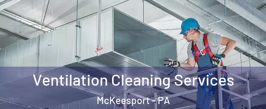  Ventilation Cleaning Services McKeesport - PA